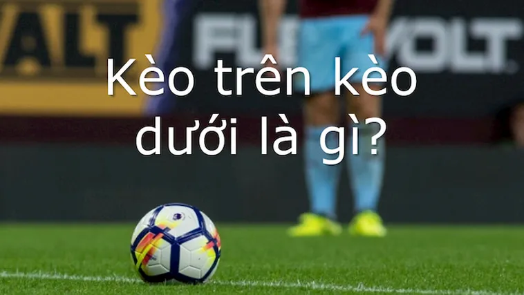 Kèo Trên Kèo Dưới Tại NowGoal Cách Phân Biệt Và Lựa Chọn Đội Bóng Chính Xác