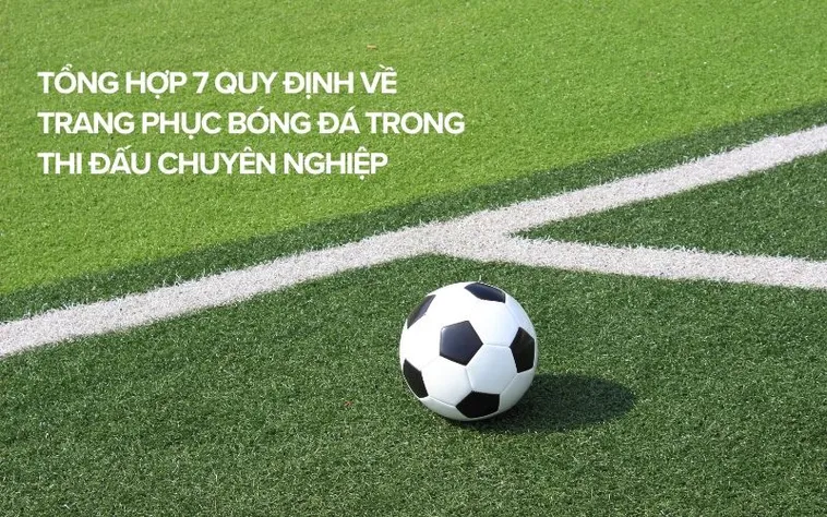 Quy Định Về Trang Phục Bóng Đá Những Tiêu Chuẩn Bắt Buộc Cho Cầu Thủ Trên Sân
